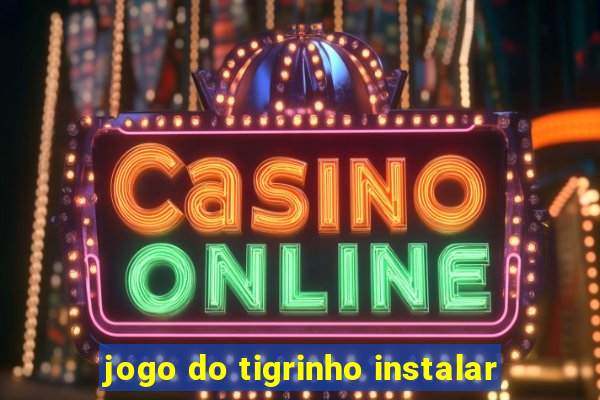 jogo do tigrinho instalar